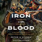 Iron and blood : a military history of the German-speaking peoples since 1500 cover image