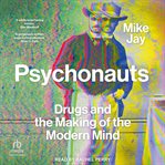 Psychonauts : Drugs and the Making of the Modern Mind cover image