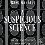 A Suspicious Science : The Uses of Psychology cover image
