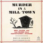 Murder in a Mill Town : Sex, Faith, and the Crime That Captivated a Nation cover image