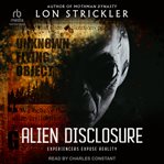 Alien Disclosure : Experiencers Expose Reality cover image
