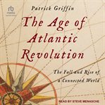 The Age of Atlantic Revolution : The Fall and Rise of a Connected World cover image