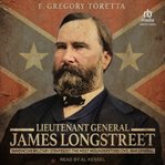 Lieutenant General James Longstreet : innovative military strategist : the most misunderstood Civil War general cover image