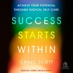 Success Starts Within : Achieve Your Full Potential Through Radical Self-Care cover image