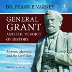 General Grant and the Verdict of History : Memoir, Memory, and the Civil War cover image