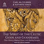 The spirit of the Celtic gods and goddesses : their history, magical power, and healing energies cover image