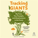 Tracking Giants : Big Trees, Tiny Triumphs, and Misadventures in the Forest cover image