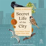 Secret Life of the City : How Nature Thrives in the Urban Wild cover image