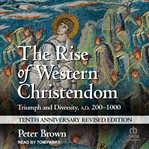 The Rise of Western Christendom : Triumph and Diversity, A.D. 200-1000 cover image