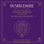 Dumbledore : The Life and Lies of Hogwarts's Renowned Headmaster: An Unofficial Exploration cover image