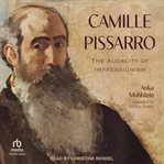 Camille Pissarro : The Audacity of Impressionism cover image
