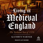 Living in Medieval England : The Turbulent Year of 1326 cover image