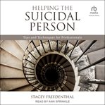 Helping the Suicidal Person : Tips and Techniques for Professionals cover image