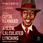 A Slow, Calculated Lynching : The Story of Clyde Kennard cover image