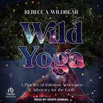 Wild Yoga : A Practice of Initiation, Veneration & Advocacy for the Earth cover image