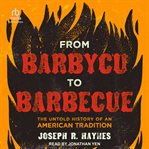From Barbycu to Barbecue : The Untold History of an American Tradition cover image