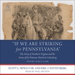 "If We Are Striking for Pennsylvania" : The Army of Northern Virginia & the Army of the Potomac March to Gettysburg, Vol 1: June 3–21, 1863 cover image
