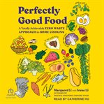 Perfectly Good Food : A Totally Achievable Zero Waste Approach to Home Cooking cover image