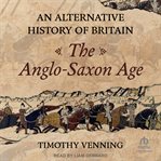 An alternative history of Britain : the Anglo-Saxon age cover image