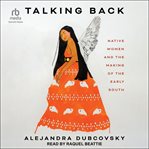 Talking Back : Native Women and the Making of the Early South cover image