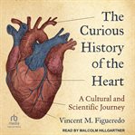 The Curious History of the Heart : A Cultural and Scientific Journey cover image