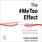 The #MeToo Effect : What Happens When We Believe Women cover image