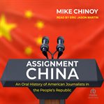 Assignment China : An Oral History of American Journalists in the People's Republic cover image