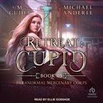 Retreat : Cupid. Paranormal Mercenary Corps cover image