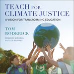 Teach for Climate Justice : A Vision for Transforming Education cover image
