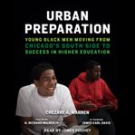 Urban preparation : young black men moving from Chicago's South Side to success in higher education cover image