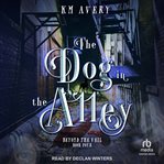 The Dog in the Alley : Beyond the Veil cover image