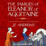 The Families of Eleanor of Aquitaine : A Female Network of Power in the Middle Ages cover image