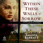 Within These Walls of Sorrow : A Novel of World War II Poland cover image