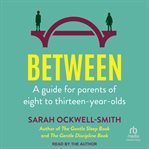 Between : A guide for parents of eight to thirteen-year-olds cover image