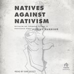 Natives against Nativism : antiracism and Indigenous critique in postcolonial France cover image