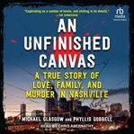 An Unfinished Canvas : a true story of love, family, and murder in Nashville cover image