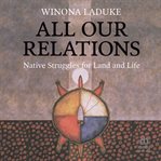 All our relations: native struggles for land and life : Native Struggles for Land and Life cover image
