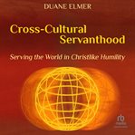 Cross-cultural servanthood: serving the world in christlike humility : Cultural Servanthood cover image