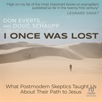 I once was lost: what postmodern skeptics taught us about their path to jesus : What Postmodern Skeptics Taught Us About Their Path to Jesus cover image