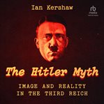 The "hitler myth": image and reality in the third reich : Image and Reality in the Third Reich cover image