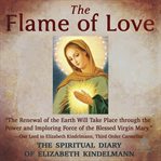The flame of love: the spiritual diary of elizabeth kindelmann : The Spiritual Diary of Elizabeth Kindelmann cover image