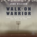 Walk-on warrior: drive, discipline, and the will to win : On Warrior cover image