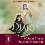 The diary of st. maria faustina kowalska: divine mercy in my soul : Divine Mercy in My Soul cover image