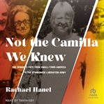 Not the Camilla We Knew : One Woman's Life from Small-town American to the Symbionese Liberation Army cover image