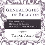 Genealogies of Religion : Discipline and Reasons of Power in Christianity and Islam cover image