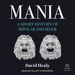 Mania : A Short History of Bipolar Disorder cover image
