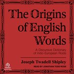 The Origins of English Words : A Discursive Dictionary of Indo-European Roots cover image