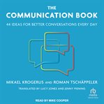 The Communication Book : 44 Ideas for Better Conversations Every Day cover image
