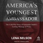 America's Youngest Ambassador : The Cold War Story of Samantha Smith's Lasting Message of Peace cover image