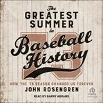 The greatest summer in baseball history : How the '73 Season Changed Us Forever cover image